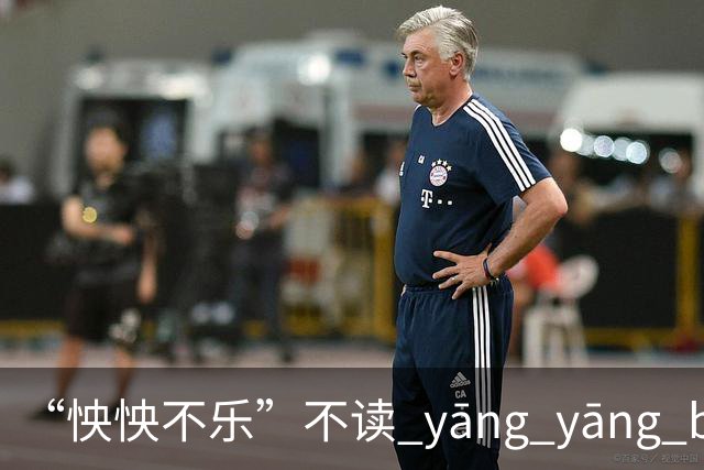 “怏怏不乐”不读 yāng yāng bù lè，到底怎么读？