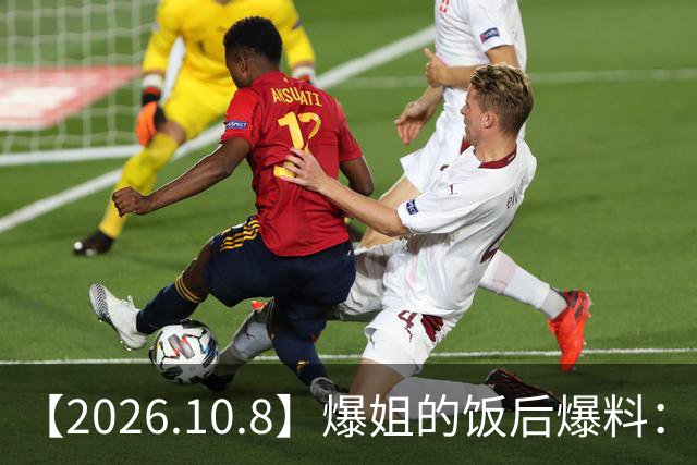 【2026.10.8】爆姐的饭后爆料：生命不止，爆料不息！