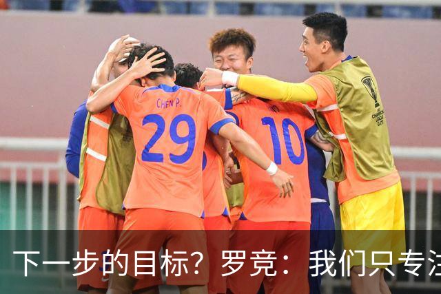 下一步的目标？罗竞：我们只专注于自己，其他的没有什么