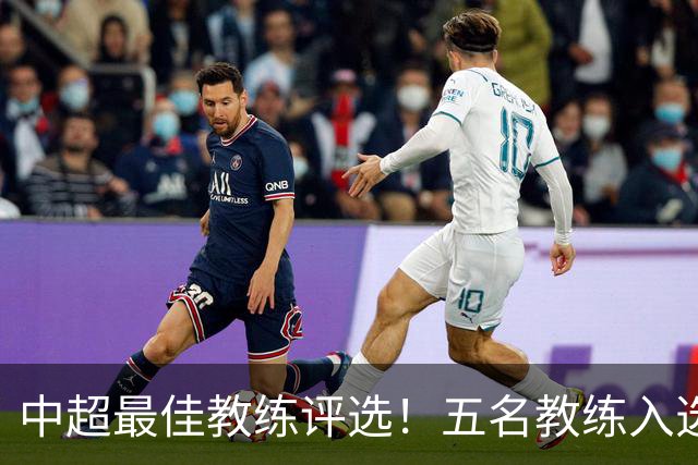 中超最佳教练评选！五名教练入选，究竟花落谁家？