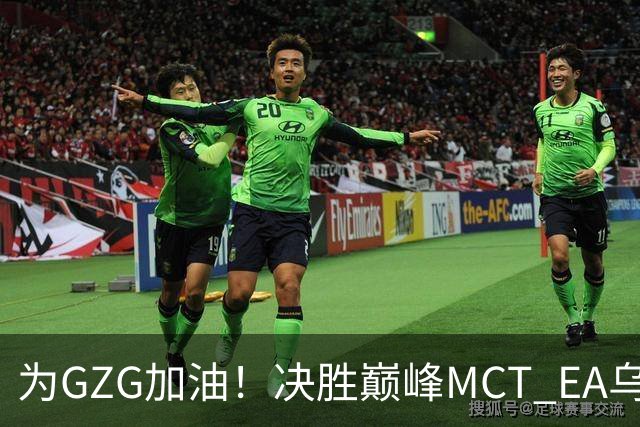 为GZG加油！决胜巅峰MCT EA乌兰巴托站10月29日开赛