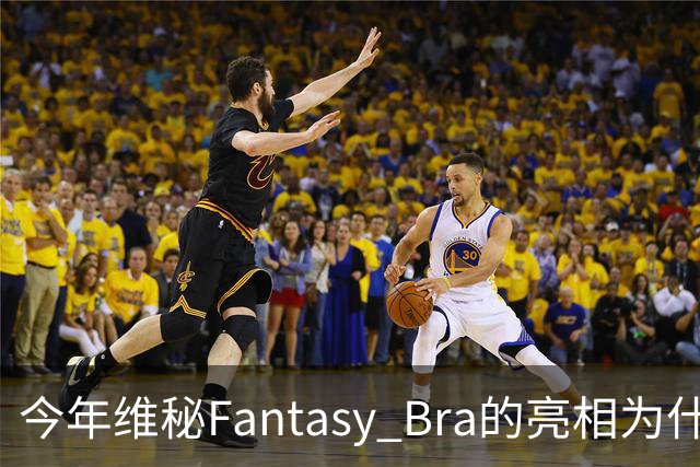 今年维秘Fantasy Bra的亮相为什么会选择金小妹？