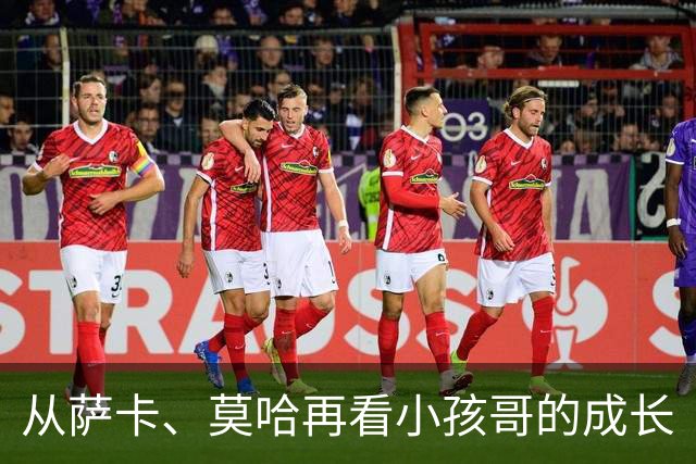 从萨卡、莫哈再看小孩哥的成长