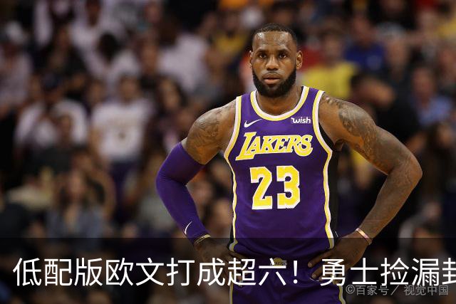 低配版欧文打成超六！勇士捡漏封神，260万底薪小将4场狂砍57分