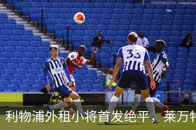 利物浦外租小将首发绝平，莱万特主帅称其可成世界最佳之一