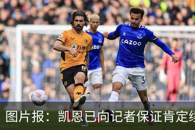 图片报：凯恩已向记者保证肯定续约 目前还在探讨是否加解约条款