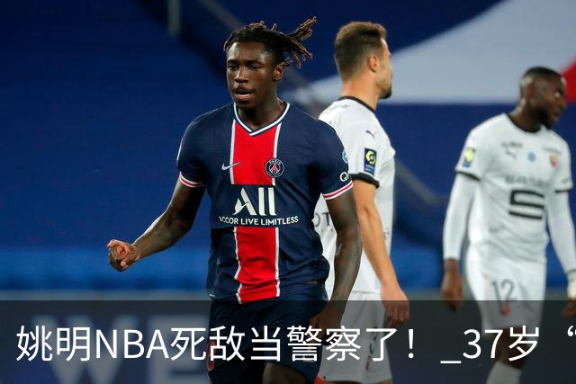 姚明NBA死敌当警察了！ 37岁“小霸王”还曾试水CBA联赛