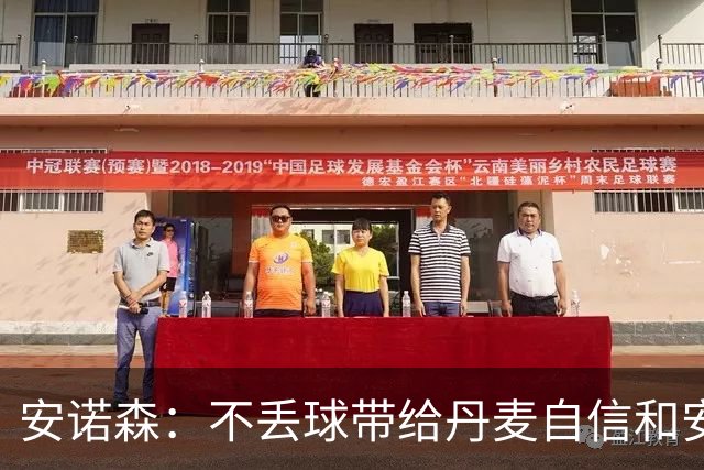 安诺森：不丢球带给丹麦自信和安全感，我和普罗夫斯加德配合默契