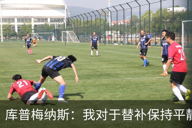 库普梅纳斯：我对于替补保持平静，希望下一场首发对阵老东家