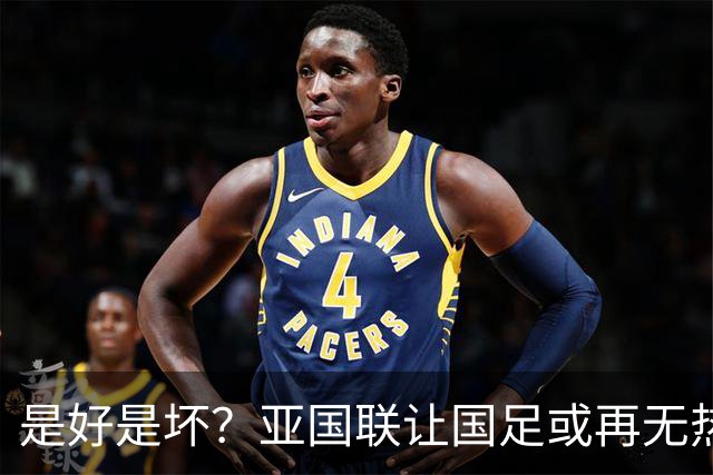 是好是坏？亚国联让国足或再无热身赛：保级为先 进世界杯难度增加