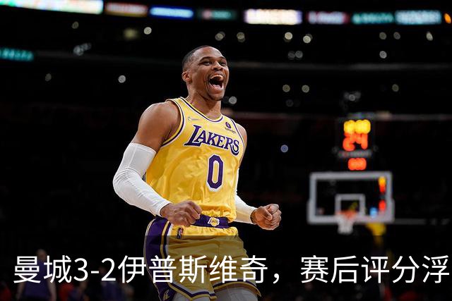 曼城3-2伊普斯维奇，赛后评分浮出水面