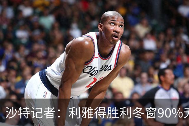 沙特记者：利雅得胜利冬窗90%无法注册新援