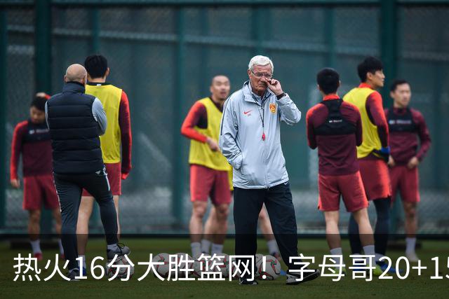 热火16分大胜篮网！字母哥20+15+9，克莱12+1兰德尔低效，波特爆发