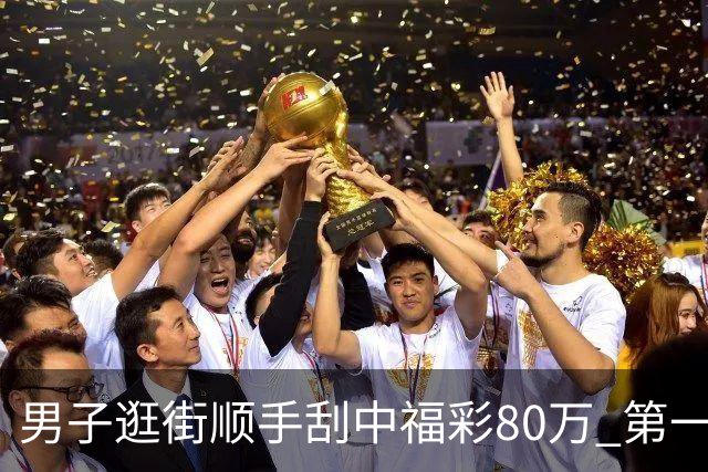 男子逛街顺手刮中福彩80万 第一时间与朋友分享