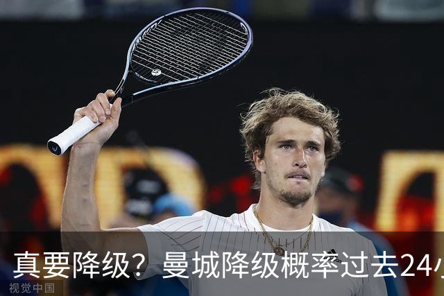 真要降级？曼城降级概率过去24小时直线攀升，已达53%