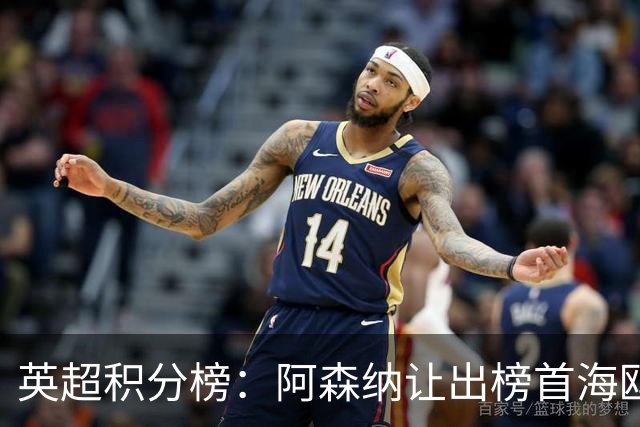英超积分榜：阿森纳让出榜首海鸥升三 热刺再入降级区