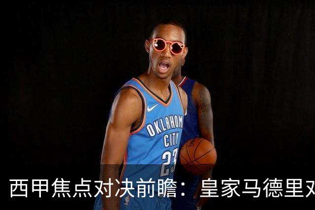 西甲焦点对决前瞻：皇家马德里对阵塞维利亚