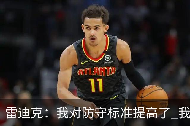 雷迪克：我对防守标准提高了 我们有机会成为一支优秀的防守球队