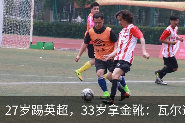 27岁踢英超，33岁拿金靴：瓦尔迪的巅峰，为什么来得这么晚？