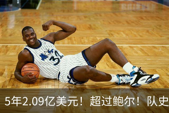 5年2.09亿美元！超过鲍尔！队史最大合同诞生了