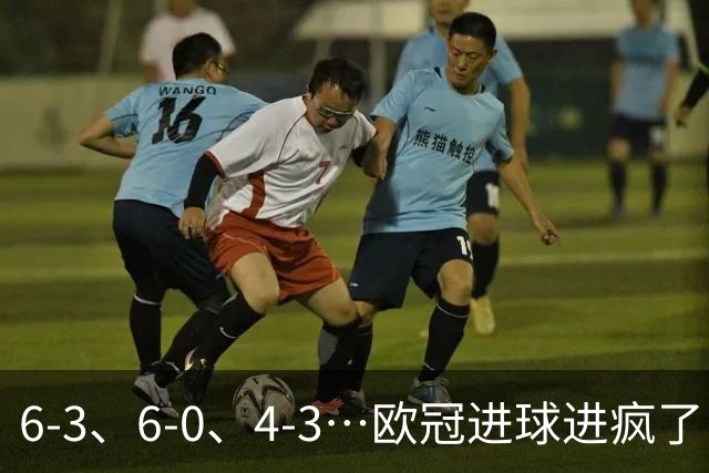 6-3、6-0、4-3…欧冠进球进疯了！18场78球创纪录