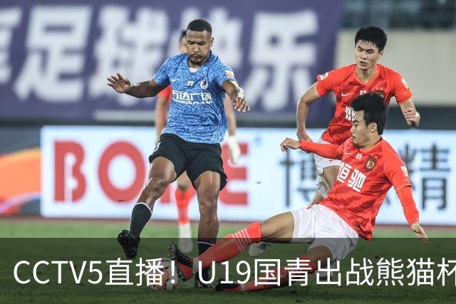 CCTV5直播！U19国青出战熊猫杯，三大对手确定，久尔杰维奇带队争冠