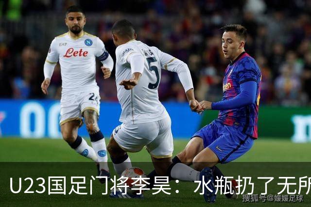 U23国足门将李昊：水瓶扔了无所谓 反正他们也踢不进
